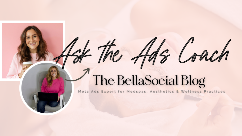 Stock image of a woman getting a facial, with two smaller, overlaid images of a smiling female, next to text that reads, "Ask the Ads Coach | The BellaSocial Blog | Meta Ads Expert for Medspas, Aesthetics & Wellness Practices"